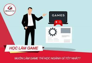 Muốn làm game thì nên học ngành gì? Cần các kỹ năng gì?